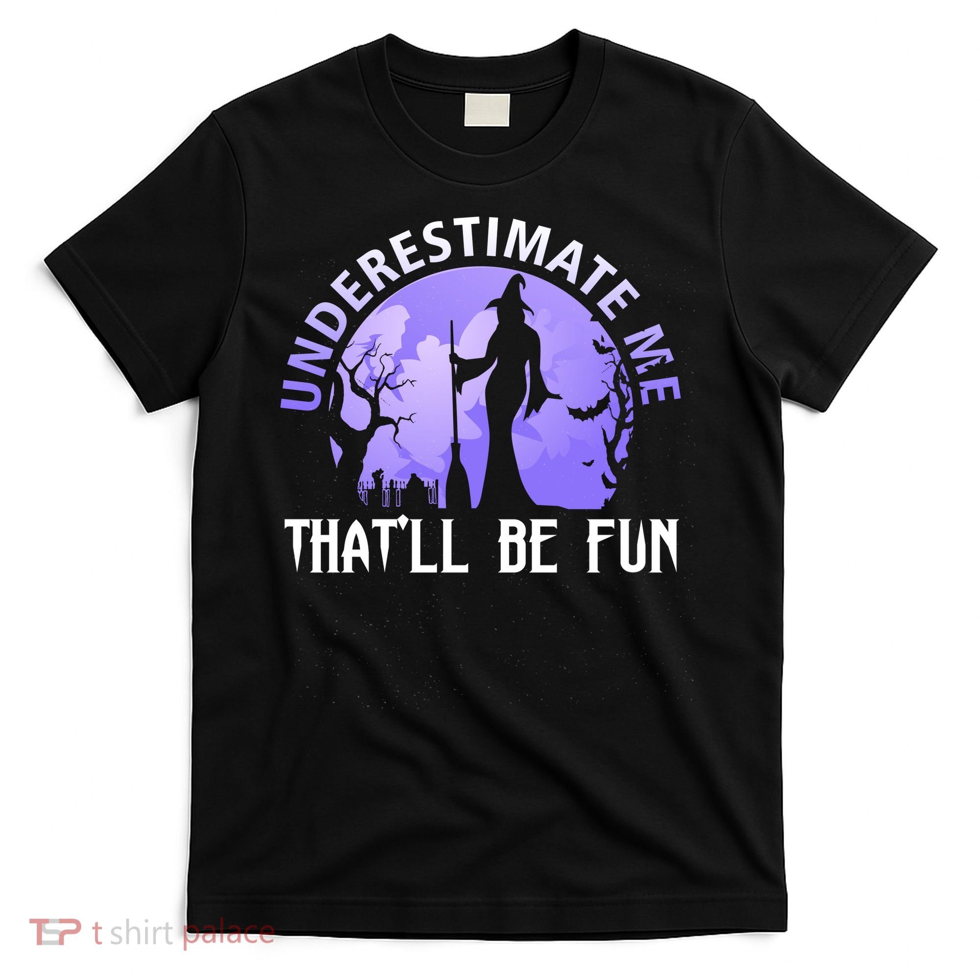 Underestimate Me Thatll Be Fun Funny Halloween Witch Sarcastic Quote T-Shirt