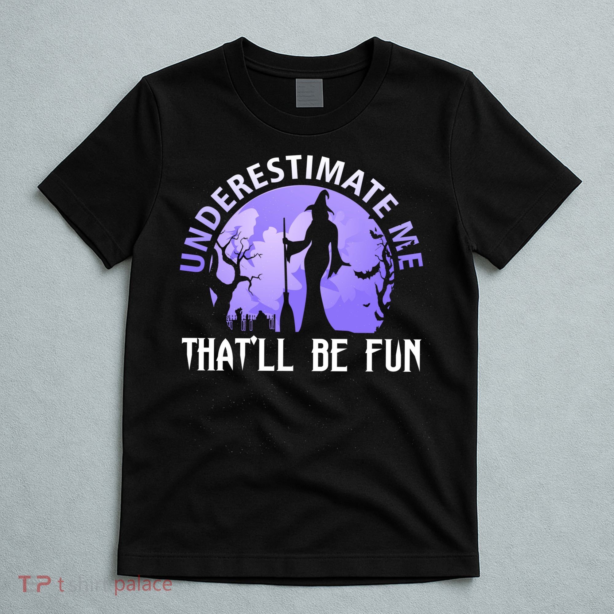 Underestimate Me Thatll Be Fun Funny Halloween Witch Sarcastic Quote T-Shirt