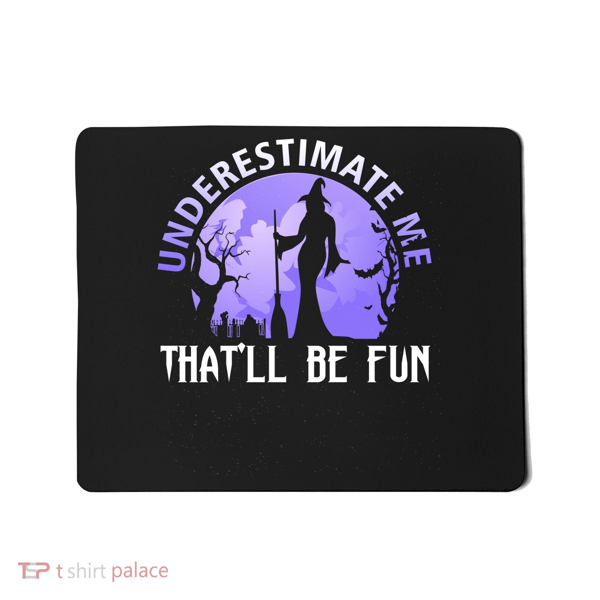Underestimate Me Thatll Be Fun Funny Halloween Witch Sarcastic Quote Mousepad