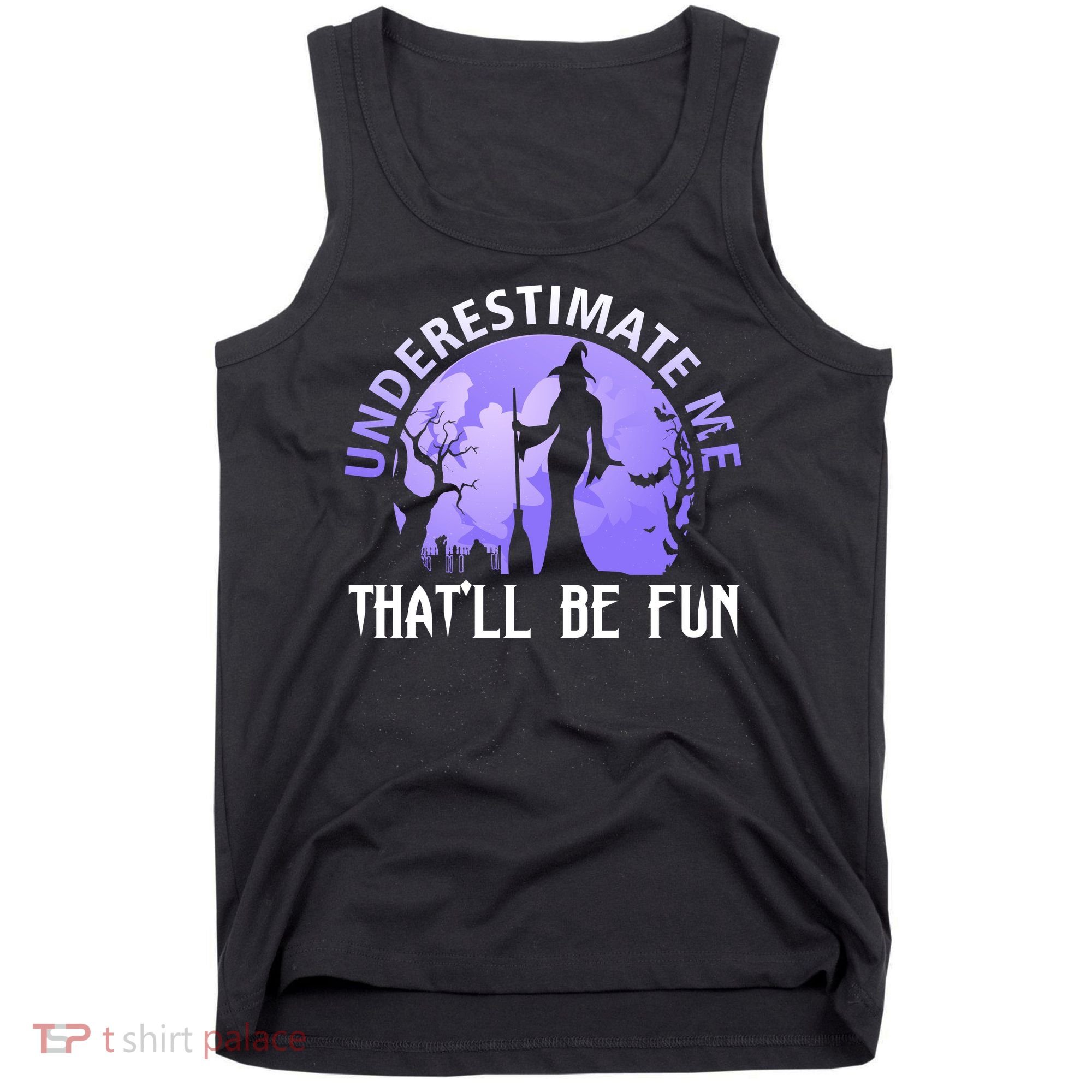 Underestimate Me Thatll Be Fun Funny Halloween Witch Sarcastic Quote Tank Top