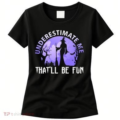 Underestimate Me Thatll Be Fun Funny Halloween Witch Sarcastic Quote Women's T-Shirt
