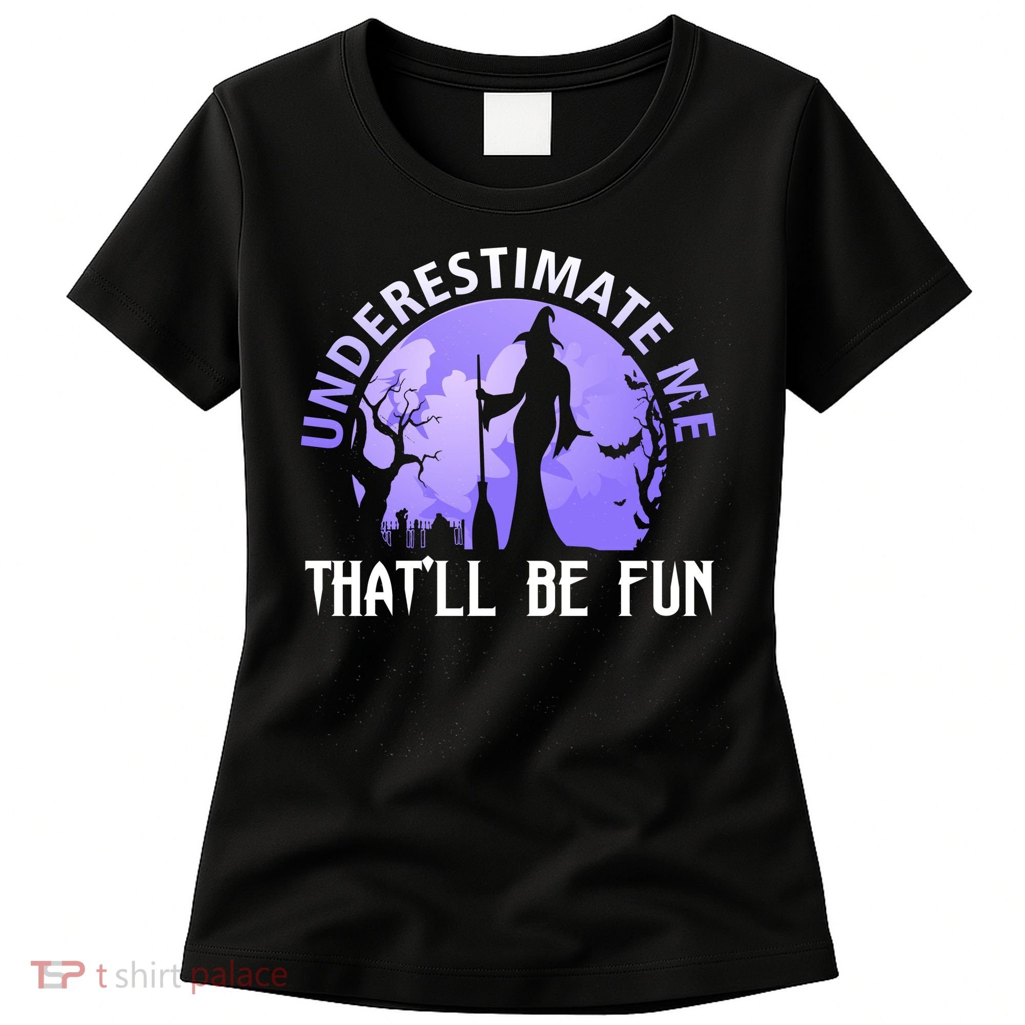 Underestimate Me Thatll Be Fun Funny Halloween Witch Sarcastic Quote Women's T-Shirt