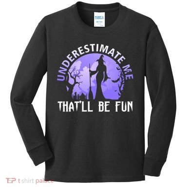 Underestimate Me Thatll Be Fun Funny Halloween Witch Sarcastic Quote Kids Long Sleeve Shirt