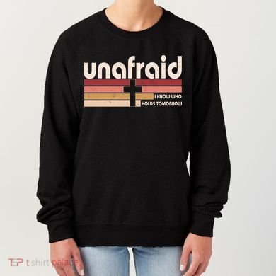 Unafraid I Know Who Holds Tomorrow Christian Faith Women's Sweatshirt