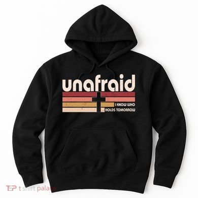 Unafraid I Know Who Holds Tomorrow Christian Faith Hoodie