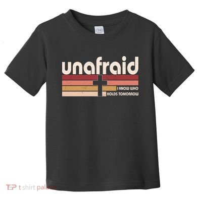 Unafraid I Know Who Holds Tomorrow Christian Faith Toddler T-Shirt