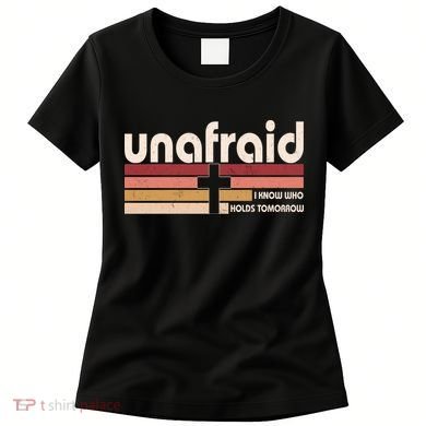 Unafraid I Know Who Holds Tomorrow Christian Faith Women's T-Shirt