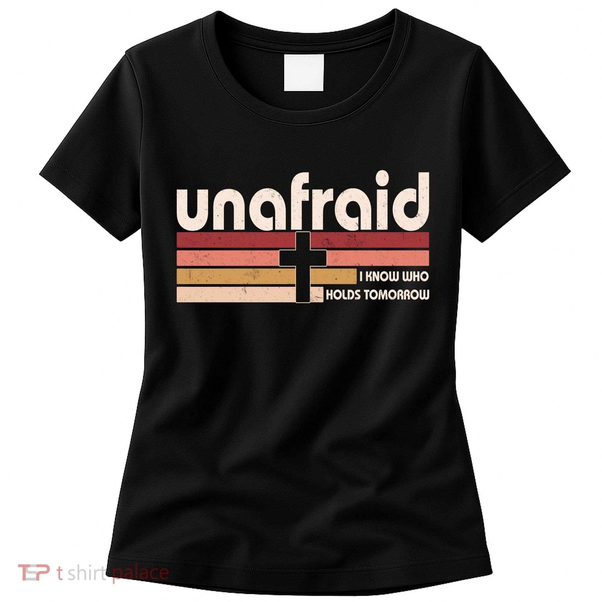 Unafraid I Know Who Holds Tomorrow Christian Faith Women's T-Shirt