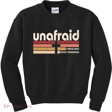 Unafraid I Know Who Holds Tomorrow Christian Faith Kids Sweatshirt