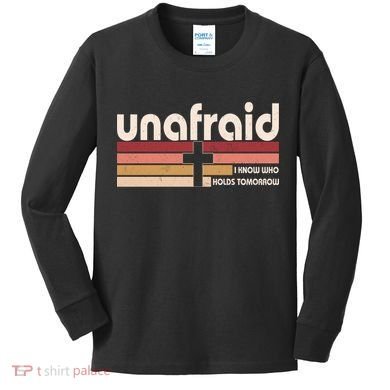 Unafraid I Know Who Holds Tomorrow Christian Faith Kids Long Sleeve Shirt