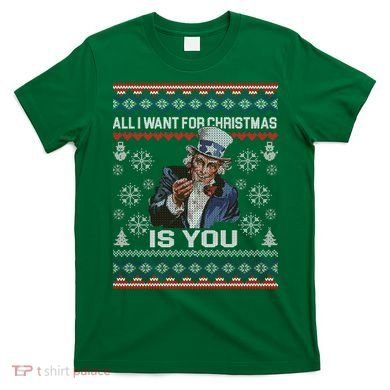 Uncle Sam All I Want for Christmas is You Ugly T-Shirt