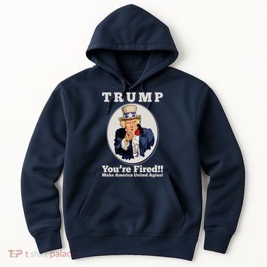 Uncle Sam Trump You're Fired Make America United Again Hoodie