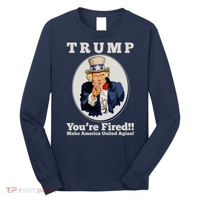 Uncle Sam Trump You're Fired Make America United Again Long Sleeve Shirt