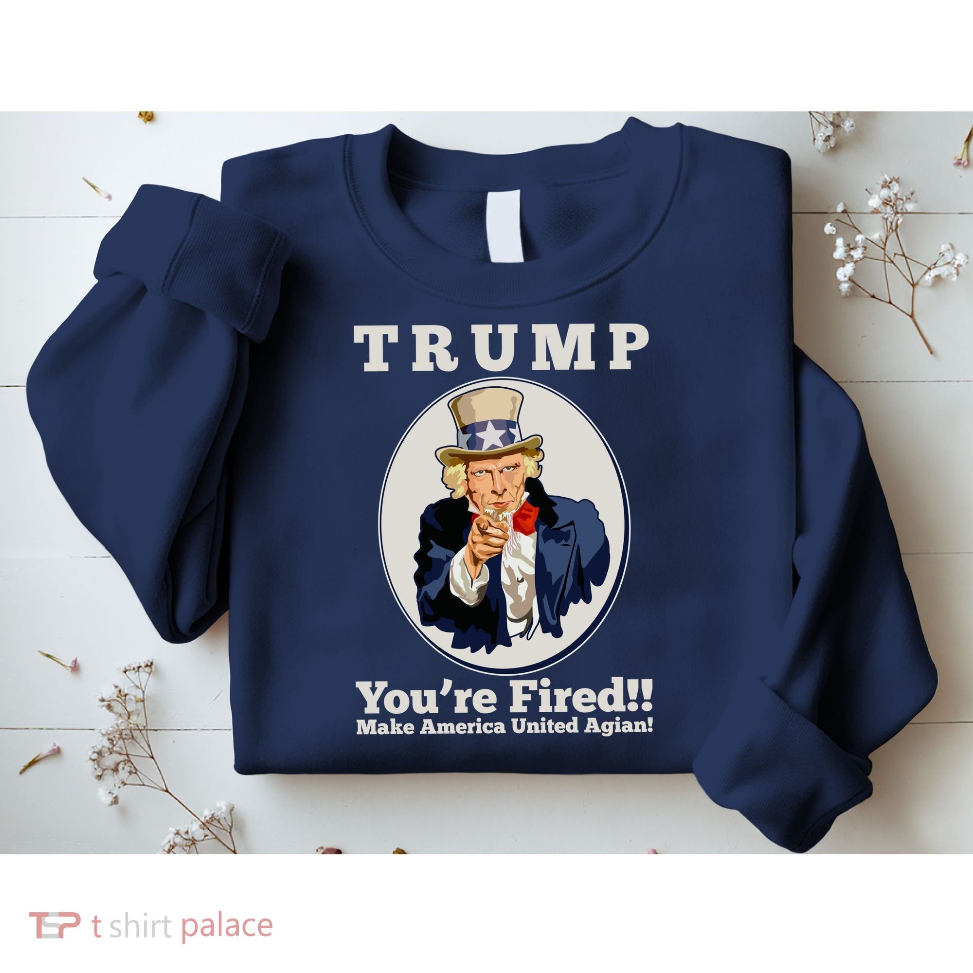 Uncle Sam Trump You're Fired Make America United Again Sweatshirt