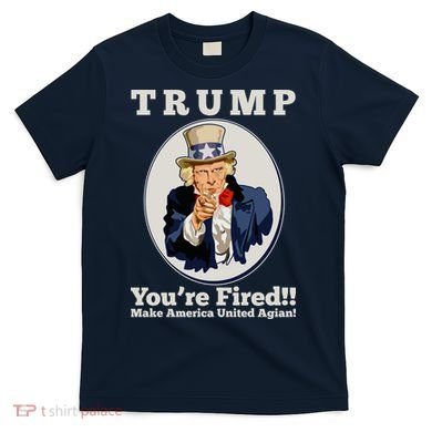 Uncle Sam Trump You're Fired Make America United Again T-Shirt