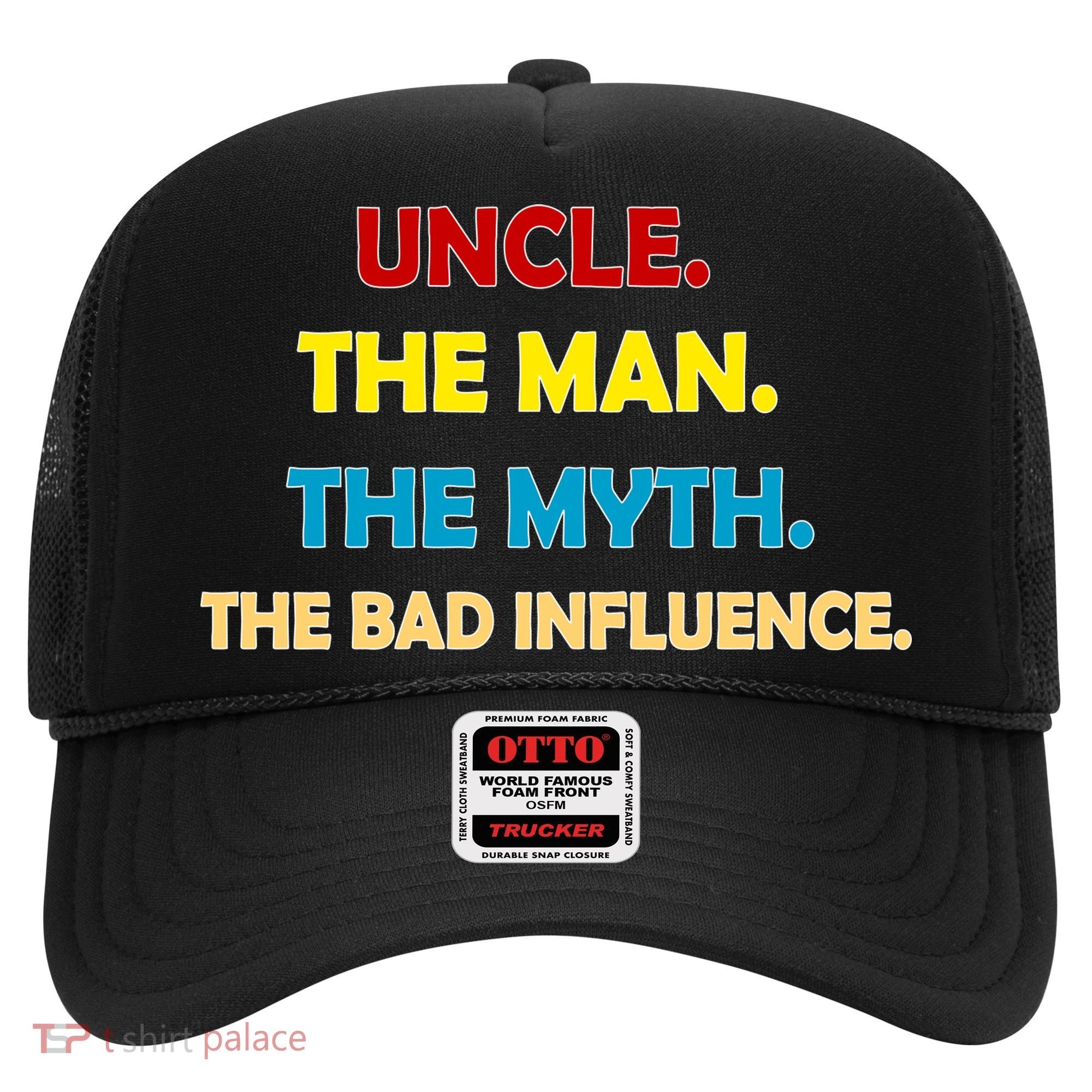 Uncle The Man Myth Legend The Bad Influence Hat