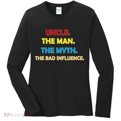Uncle The Man Myth Legend The Bad Influence Women's Long Sleeve Shirt