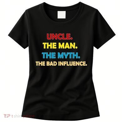 Uncle The Man Myth Legend The Bad Influence Women's T-Shirt