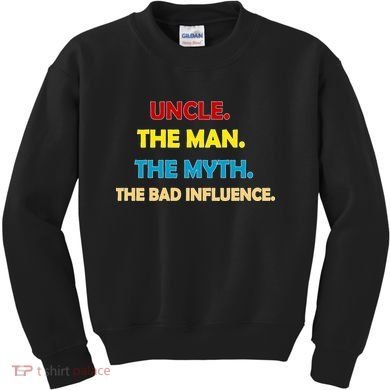 Uncle The Man Myth Legend The Bad Influence Kids Sweatshirt