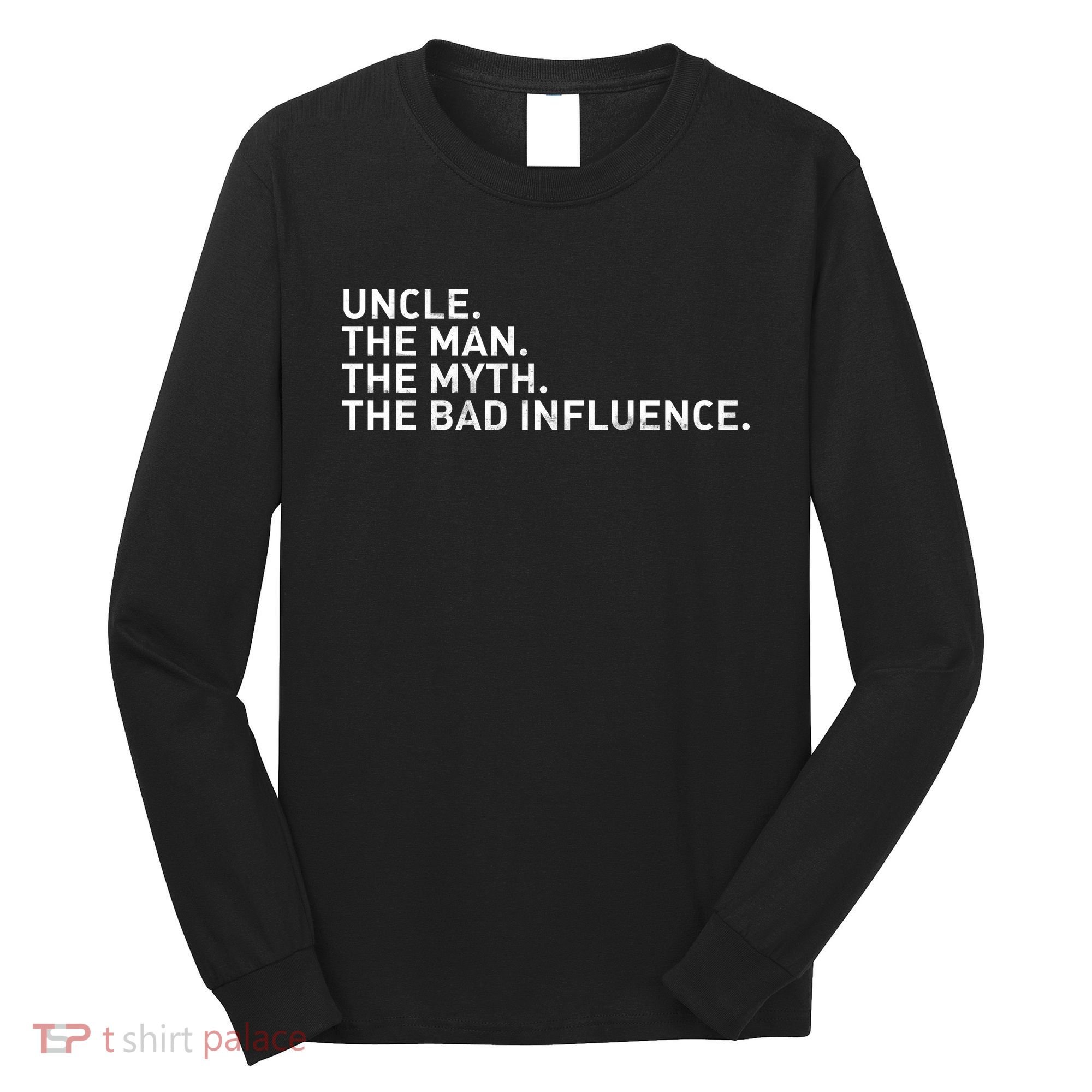 Uncle The Man The Myth The Bad Influence Long Sleeve Shirt