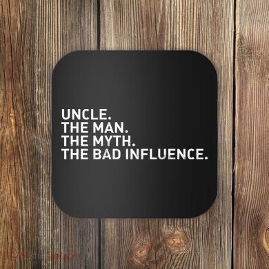 Uncle The Man The Myth The Bad Influence Coaster