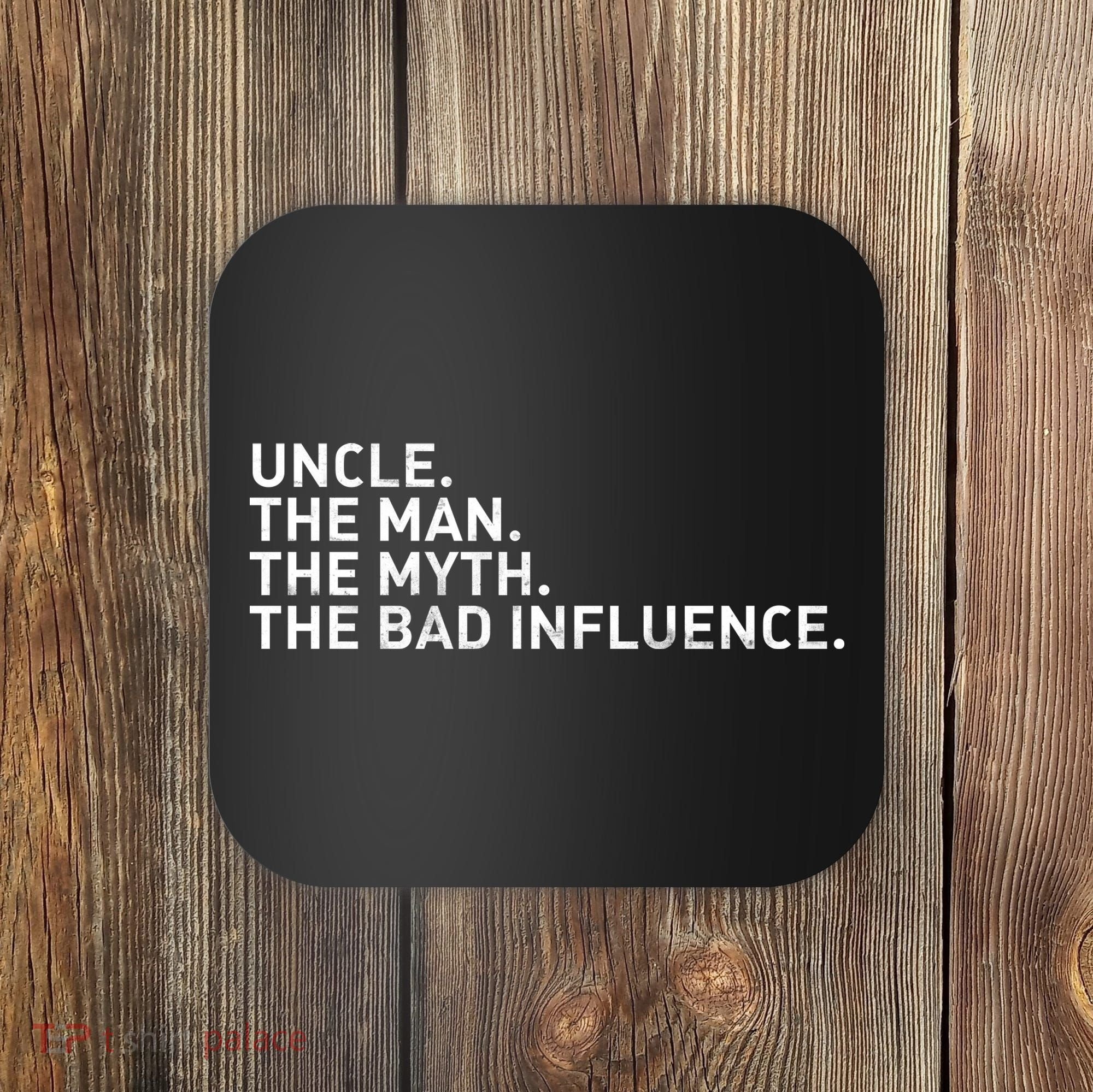 Uncle The Man The Myth The Bad Influence Coaster