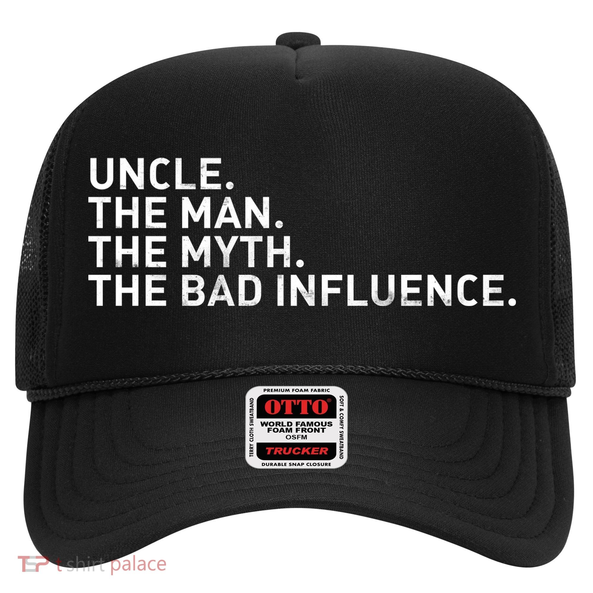Uncle The Man The Myth The Bad Influence Hat