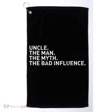 Uncle The Man The Myth The Bad Influence Golf Towel