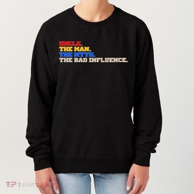 Uncle The Man The Myth The Bad Influence1 Women's Sweatshirt
