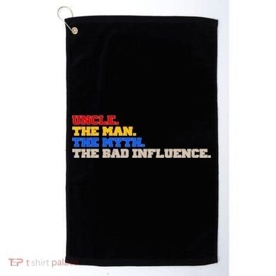 Uncle The Man The Myth The Bad Influence1 Golf Towel