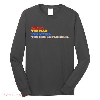 Uncle The Man The Myth The Bad Influence1 Long Sleeve Shirt