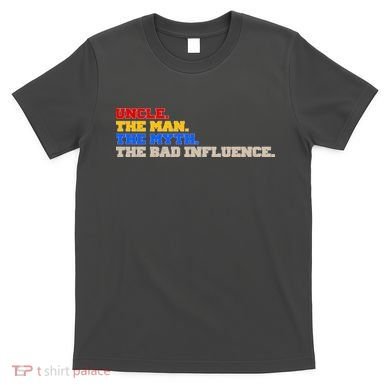 Uncle The Man The Myth The Bad Influence1 T-Shirt