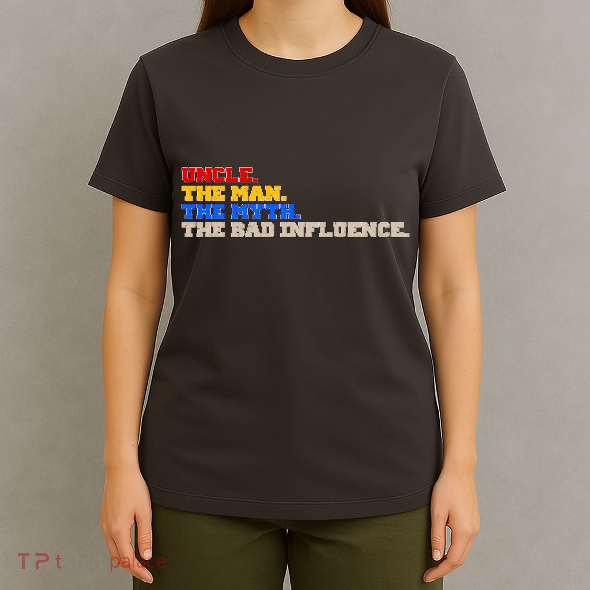 Uncle The Man The Myth The Bad Influence1 T-Shirt