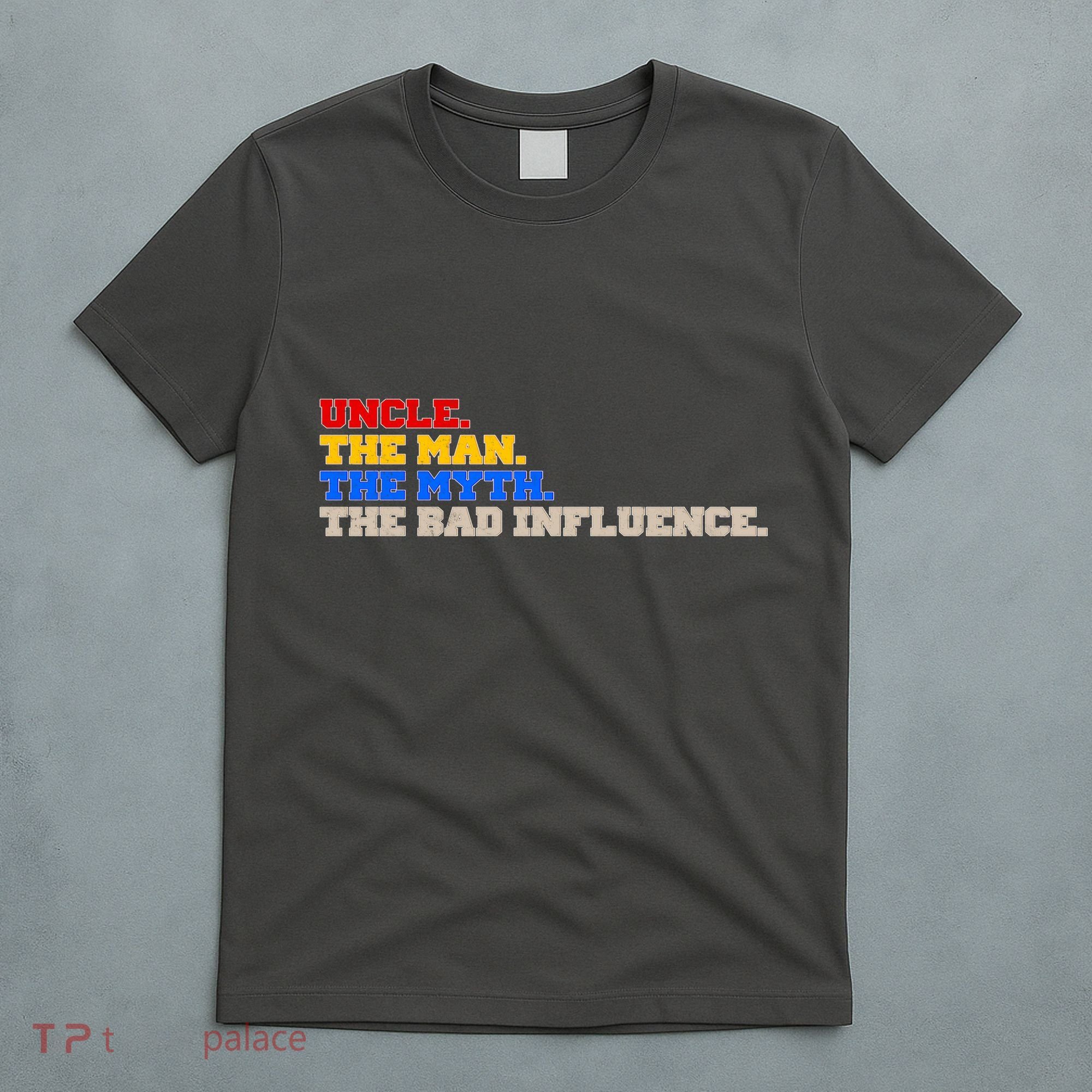 Uncle The Man The Myth The Bad Influence1 T-Shirt