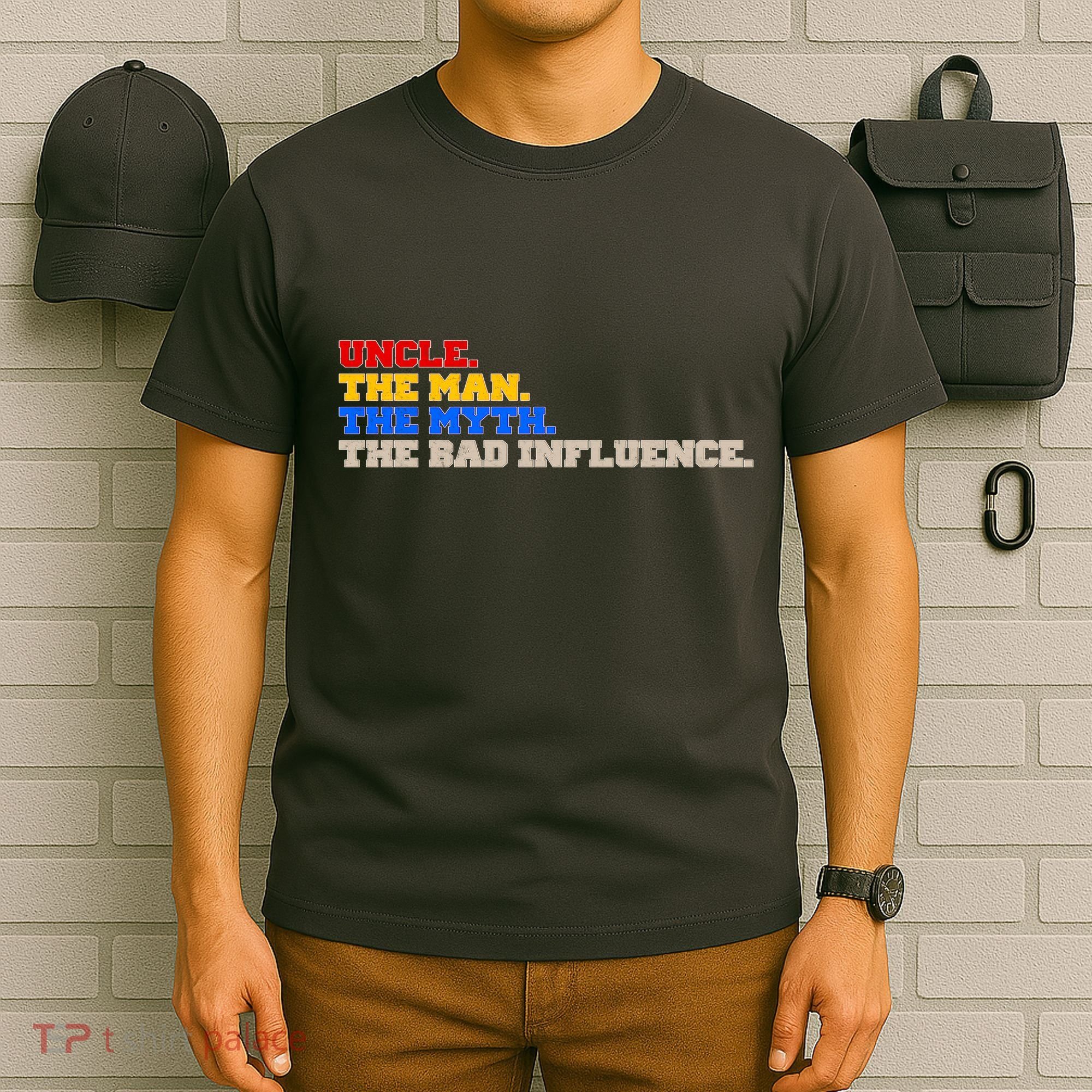 Uncle The Man The Myth The Bad Influence1 T-Shirt