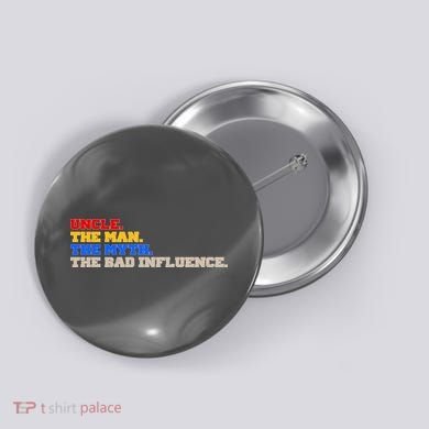 Uncle The Man The Myth The Bad Influence1 Button