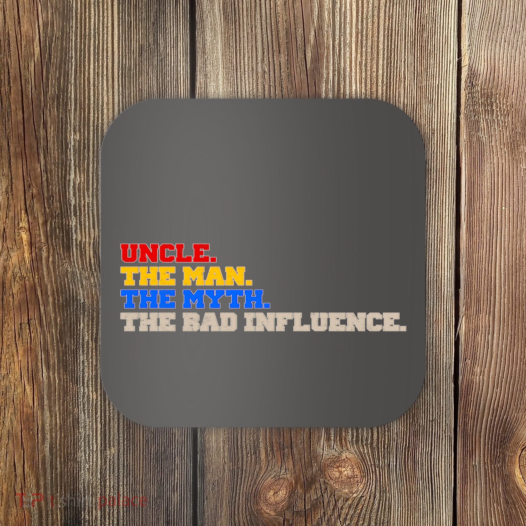 Uncle The Man The Myth The Bad Influence1 Coaster