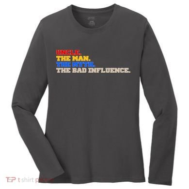 Uncle The Man The Myth The Bad Influence1 Women's Long Sleeve Shirt