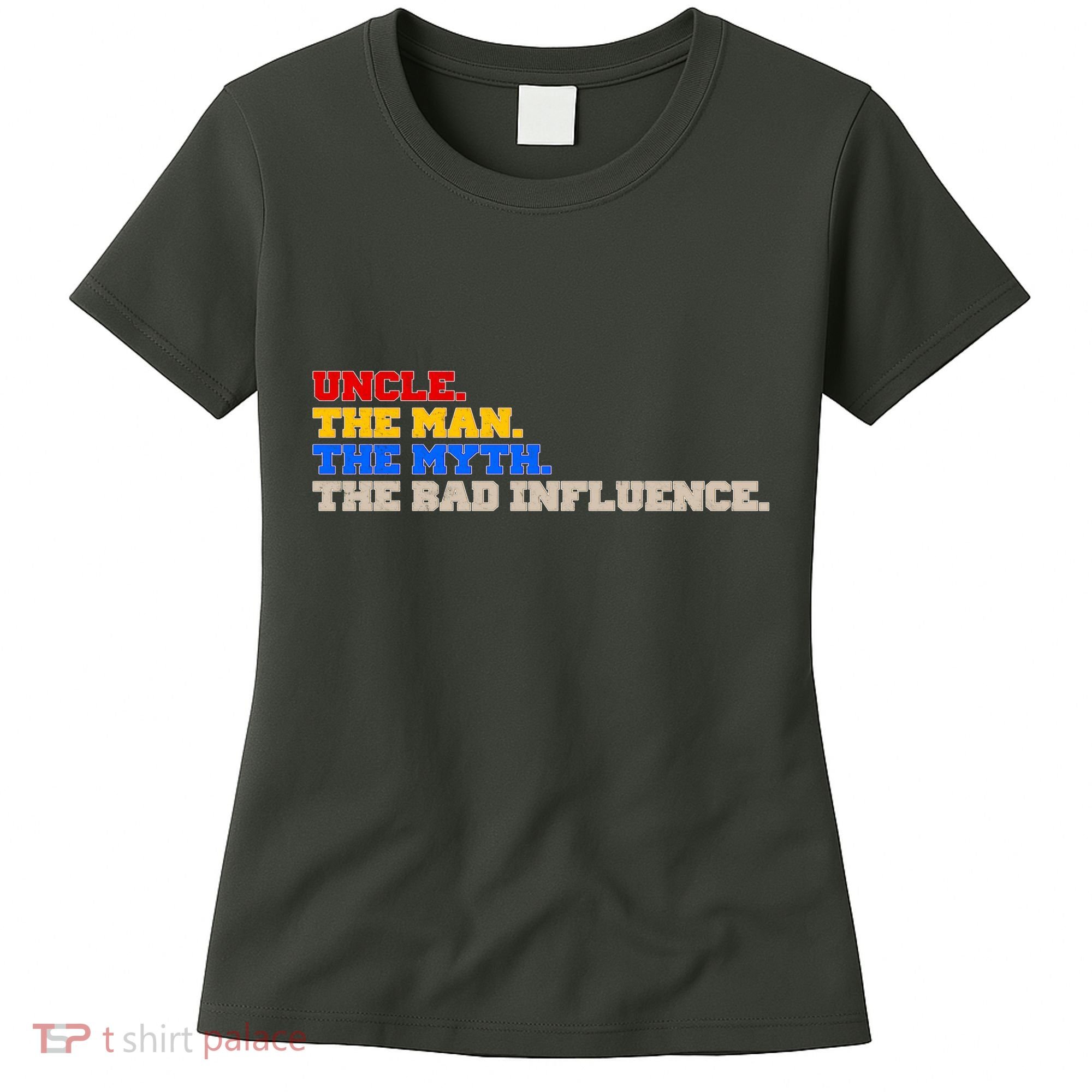Uncle The Man The Myth The Bad Influence1 Women's T-Shirt