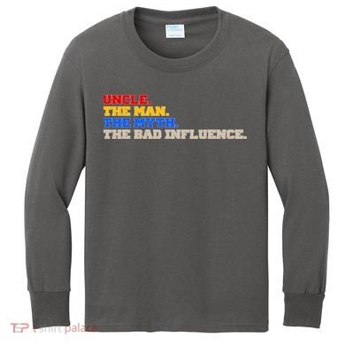 Uncle The Man The Myth The Bad Influence1 Kids Long Sleeve Shirt