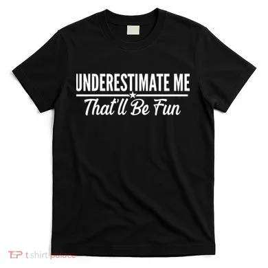 Underestimate Me That'll Be Fun T-Shirt