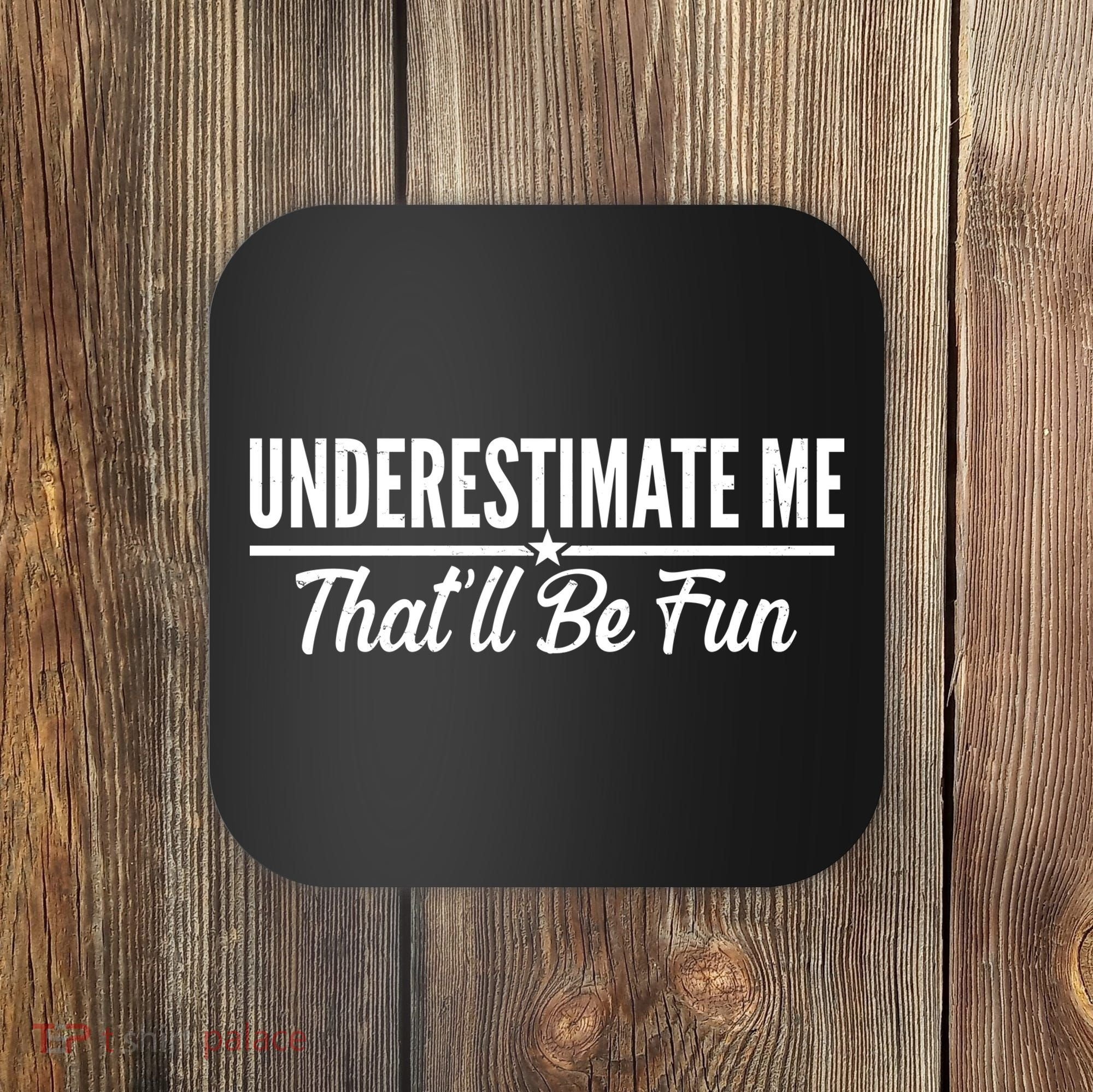 Underestimate Me That'll Be Fun Coaster
