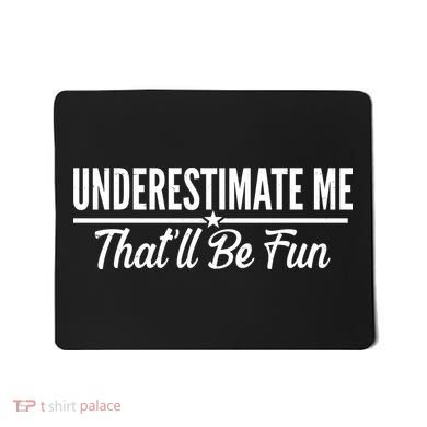 Underestimate Me That'll Be Fun Mousepad