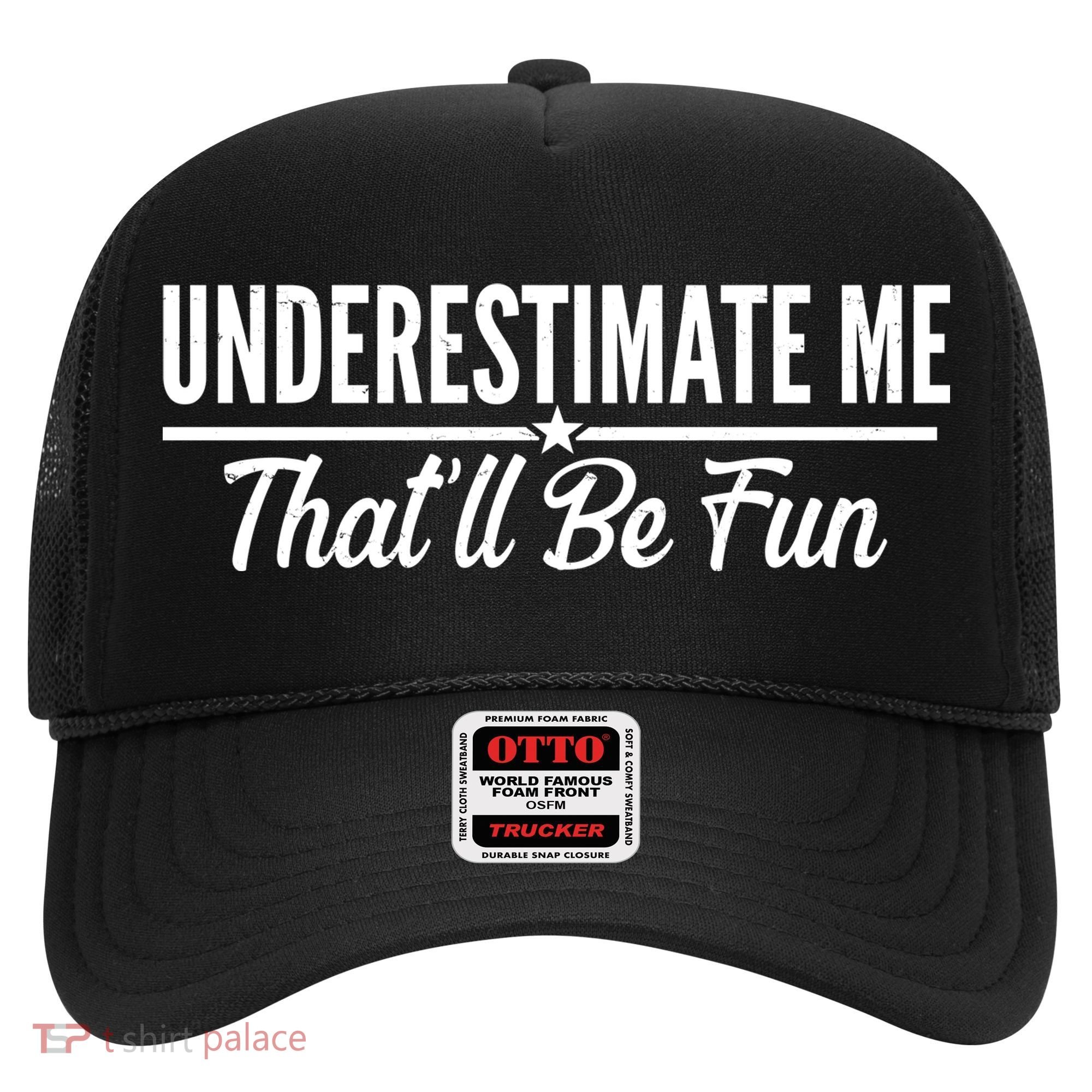 Underestimate Me That'll Be Fun Hat