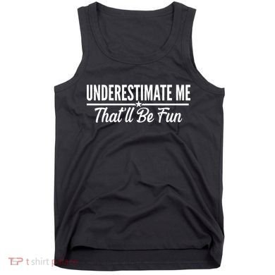 Underestimate Me That'll Be Fun Tank Top