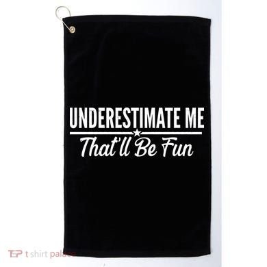 Underestimate Me That'll Be Fun Golf Towel