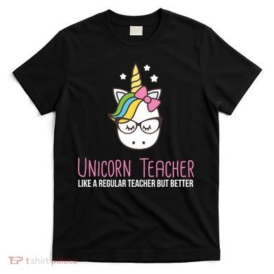 Unicorn Teacher Like A Regular Teacher But Better T-Shirt