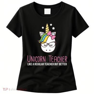 Unicorn Teacher Like A Regular Teacher But Better Women's T-Shirt