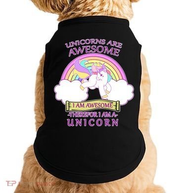 Unicorns Are Awesome Therefor I Am S Unicorn Doggie Tank