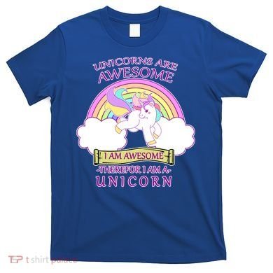 Unicorns Are Awesome Therefor I Am S Unicorn T-Shirt